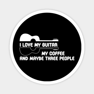 i love my guitar my coffee and maybe three people Magnet